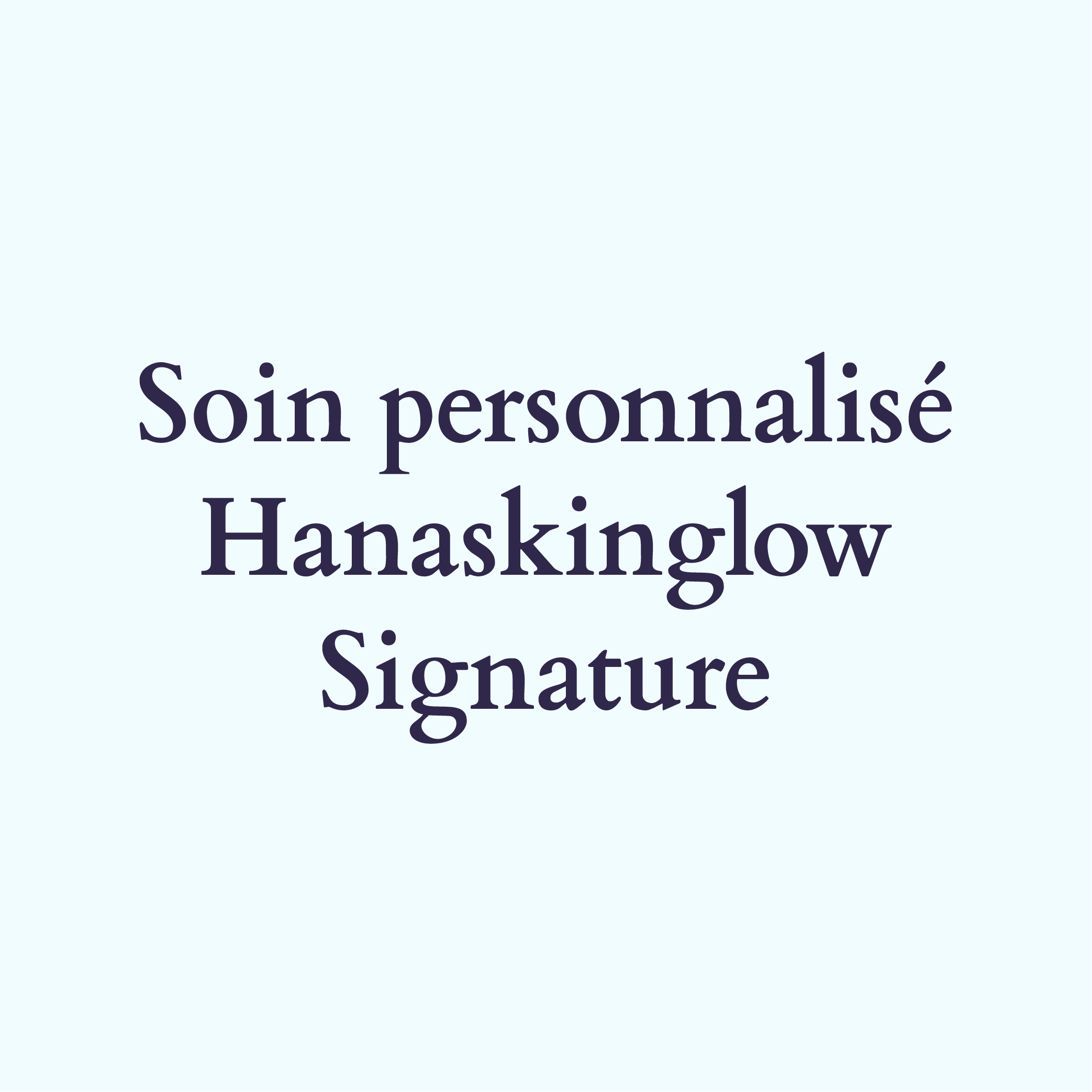 Soin personnalisé Hanaskinglow Signature